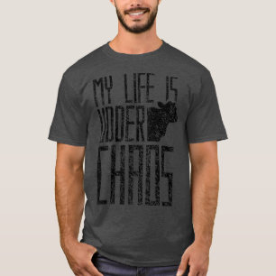 My life is udder chaos Cow Farmer Herd Cows Farmin T-Shirt