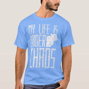 My life is udder chaos Cow Farmer Herd Cows Farmin T-Shirt