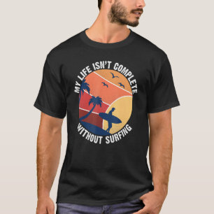 My Life Isnt Complete Without Surfing Wake Surfer T-Shirt