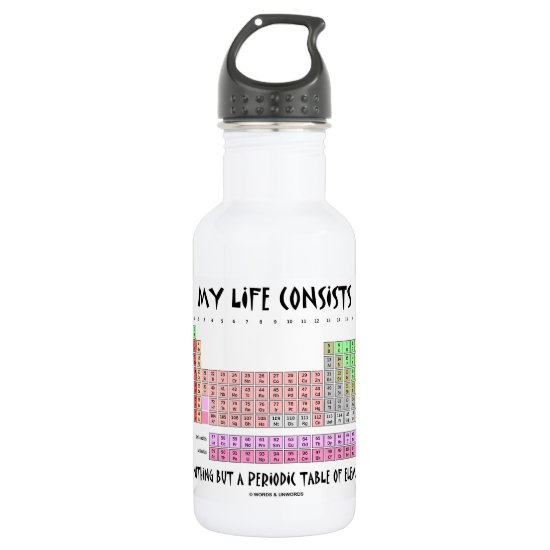 My Life Nothing But Periodic Table Of Elements Water Bottle