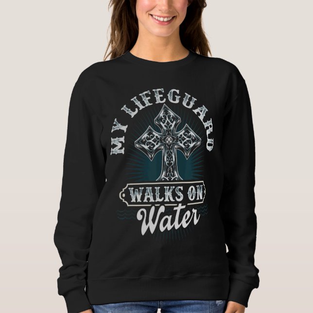 My Lifeguard Walks On Water  Christian Message Sweatshirt (Front)