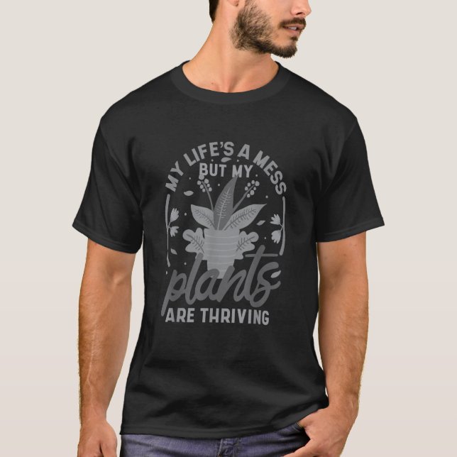 My Life's A Mess But My Plants Are Thriving 2 T-Shirt (Front)
