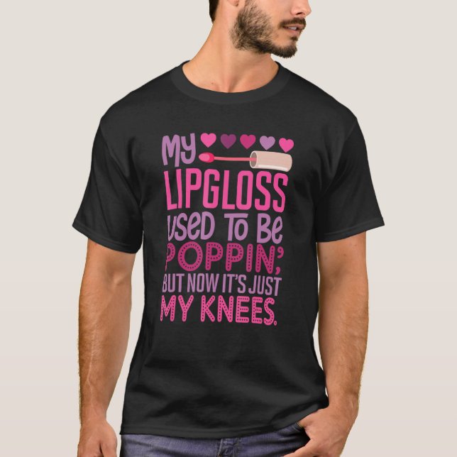 My Lipgloss Used To Be Poppin' But Now It's Just M T-Shirt (Front)