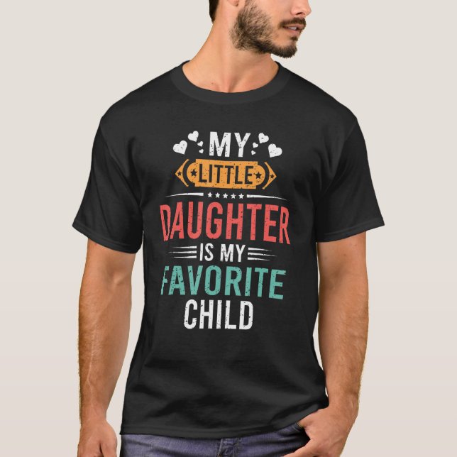 My Little Daughter Is My Favorite Child Funny Fath T-Shirt (Front)
