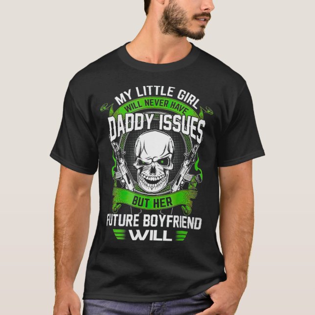 My Little Girl Will Never Have Daddy Issues T-Shirt (Front)