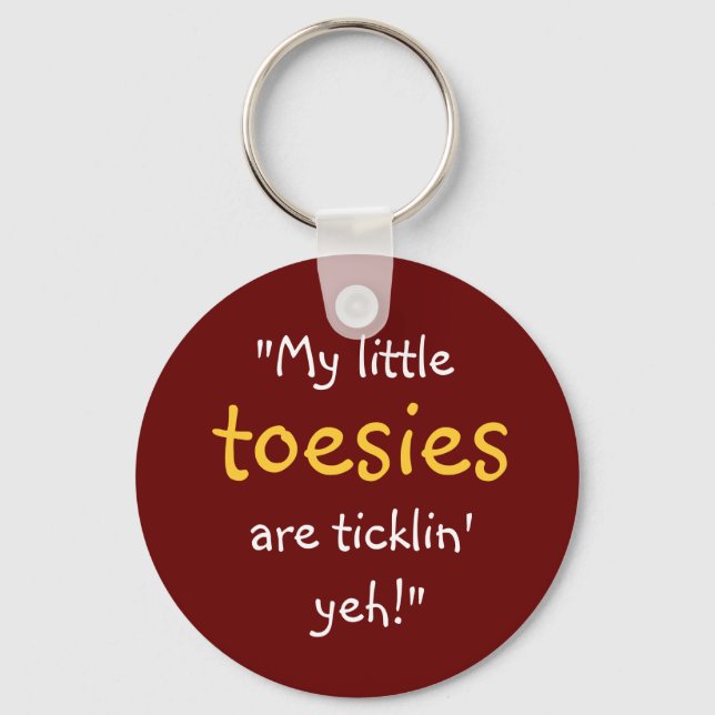 “My Little Toesies Are Ticklin’ Yeh!” Keychain (Front)