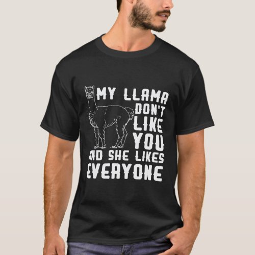 My Llama Dont Like You And She Likes Everyone T-Shirt