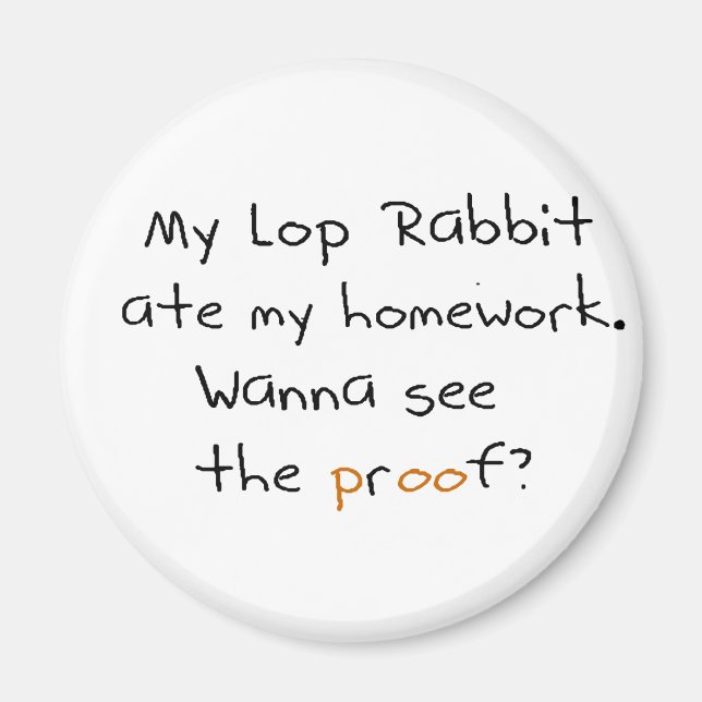 My lop rabbit ate my homework. Wanna see proof? Magnet (Front)
