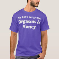 My Love Language Orgasms & Money  T-Shirt