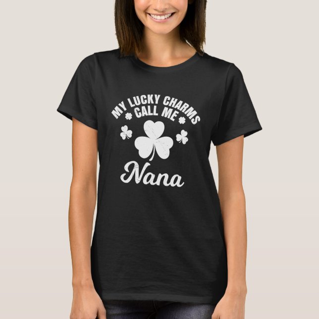 My lucky charms call me Nana St Patrick's Day Nann T-Shirt (Front)