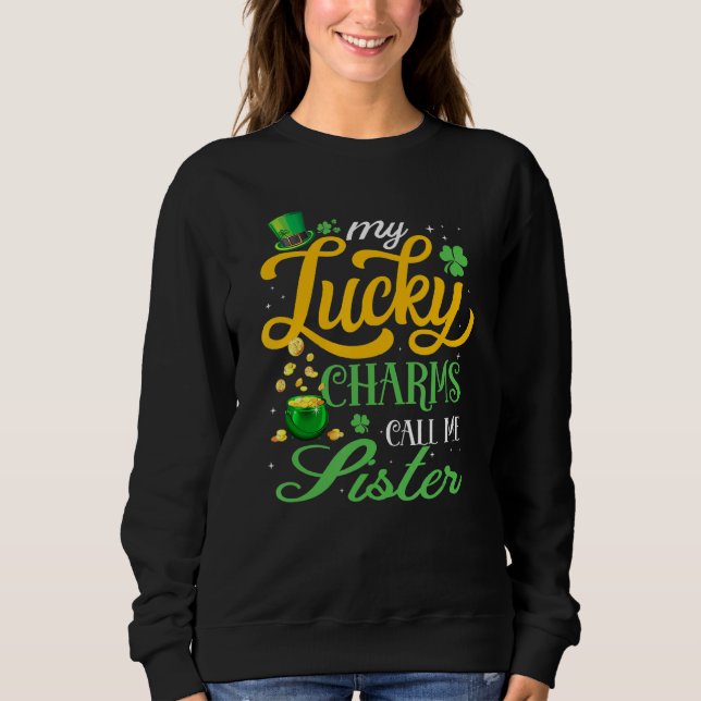 My Lucky Charms Call Me Sister Happy St Patricks D Sweatshirt (Front)