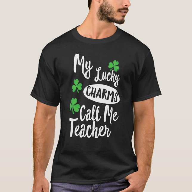 My Lucky Charms Call Me Teacher Patricks Day T-Shirt (Front)