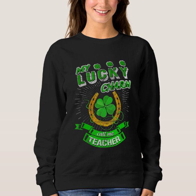 My Lucky Charms Call Me Teacher St Patrick's Schoo Sweatshirt (Front)
