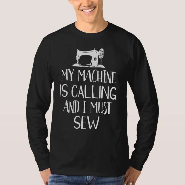 My Machine Is Calling And I Must Sew Funny Sewing  T-Shirt (Front)