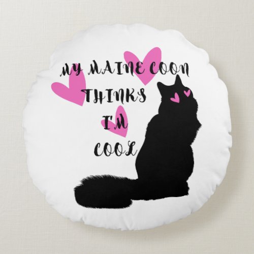 MY MAINE COON THINKS IM COOL for cat lovers Round Pillow