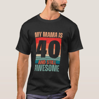 My Mama Is 40 and Still Awesome Mom 40 Years Old B T-Shirt