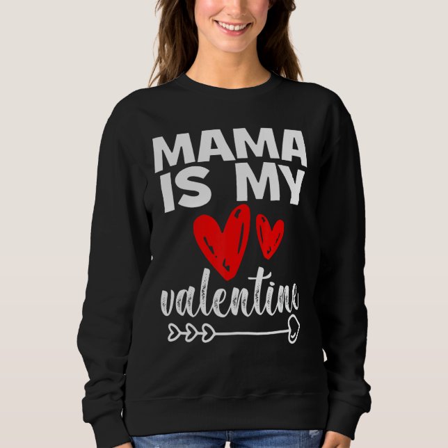 My Mama Is My Valentine Mama Is My Valentine Sweatshirt (Front)