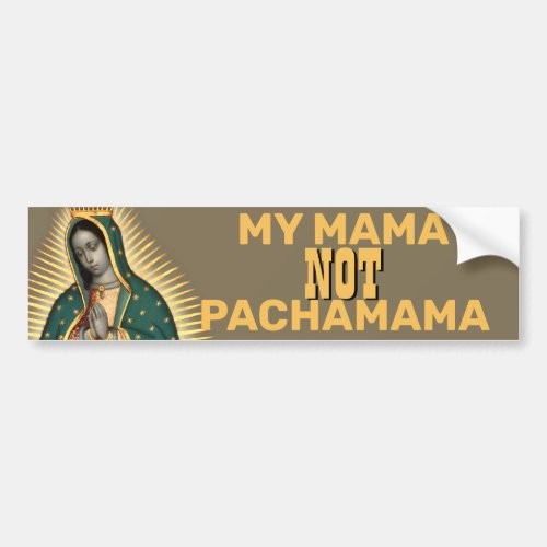 MY MAMA NOT PACHAMAMA GUADALUPE BUMPER STICKER