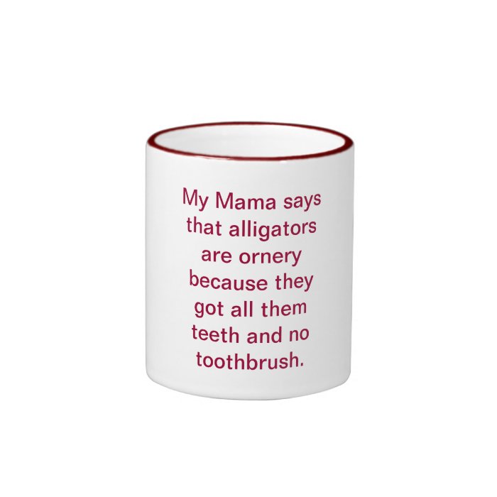 My Mama says that alligators are ornery becauseMug