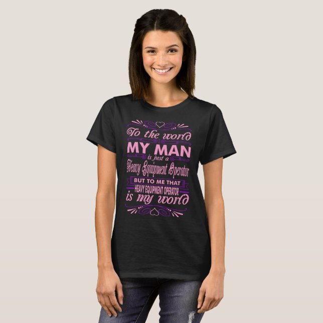 My Man Heavy Equipment Operator My World Tshirt (Front Full)
