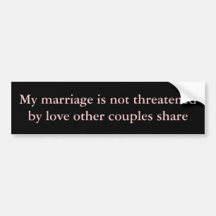 My marriage is not threatened bumper sticker