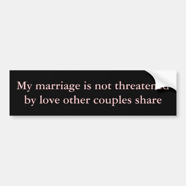 My marriage is not threatened bumper sticker (Front)