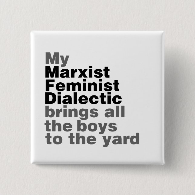 My Marxist Feminist Dialectic Brings all the boys Pinback Button (Front)