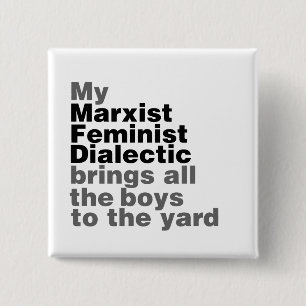 My Marxist Feminist Dialectic Brings all the boys Pinback Button
