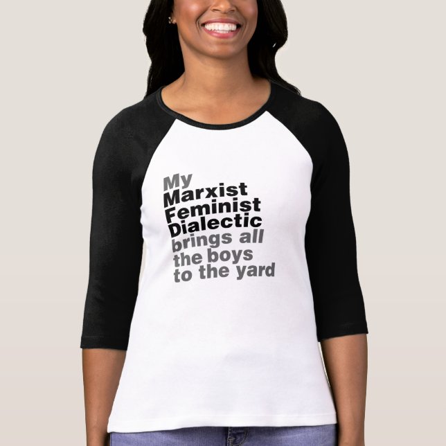 My Marxist Feminist Dialectic Brings all the boys T-Shirt (Front)