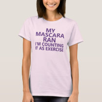 My Mascara Ran Counting it as Exercise T-Shirt