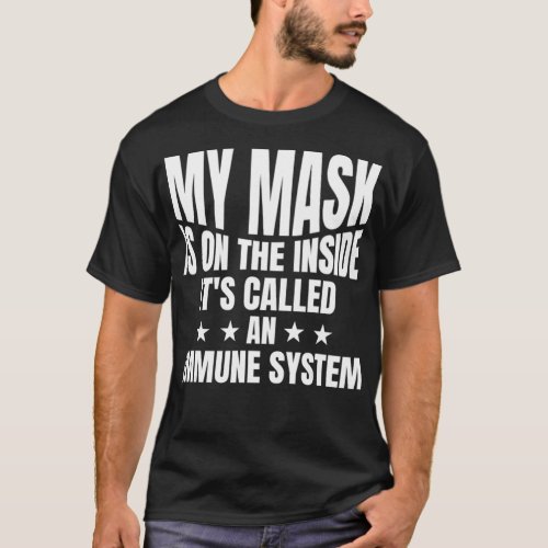 My Mask Is On The Inside Its Called An Immune Sys T_Shirt