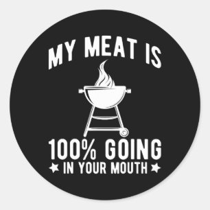My Meat Is 100% Going In Your Mouth Funny Bbq Gril Classic Round Sticker