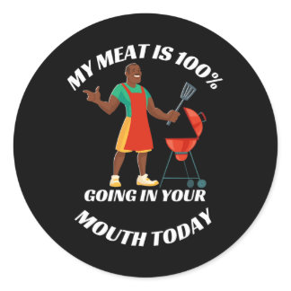 My Meat Is 100% Going In Your Mouth Today Funny Gr Classic Round Sticker