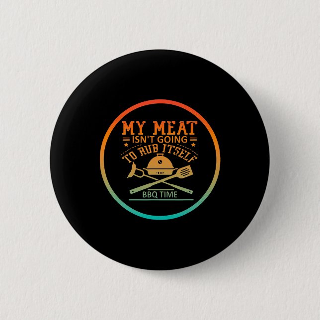 My Meat Isn't Going To Rub Itself Bbq Time Funny B Button (Front)