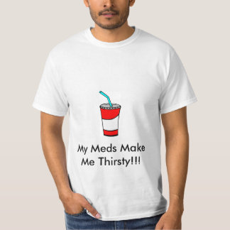 My Meds Make Me Thirsty T-Shirt