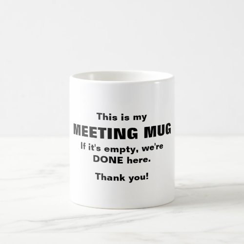 My meeting mug if its empty we are done coffee mug
