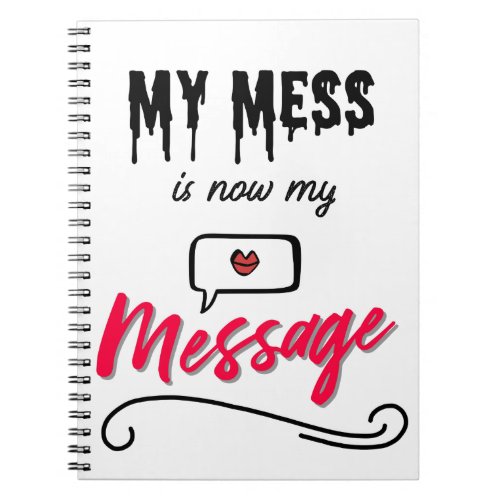 My Mess Is Now My Message Notebook
