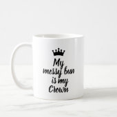 My Messy Bun is my Crown Coffee Mug (Left)