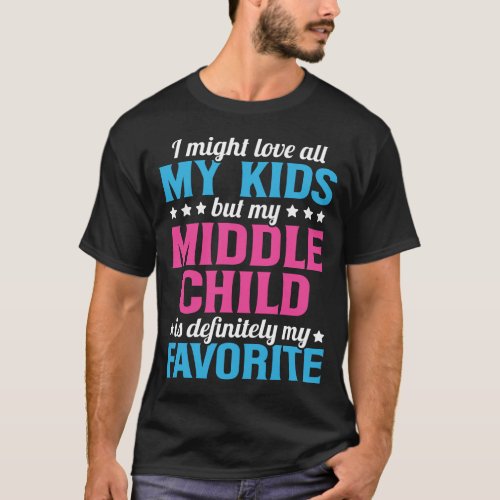 My Middle Child Is My Favorite Family Parent Mothe T_Shirt