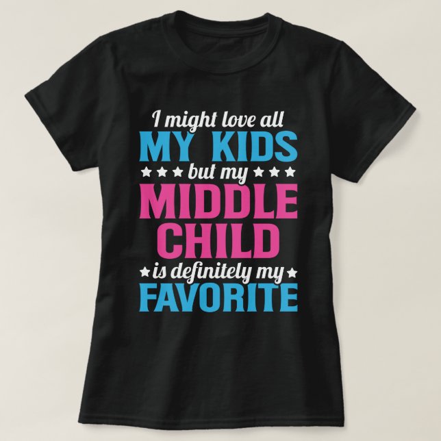 My Middle Child Is My Favorite Family Parent Mothe T-Shirt (Design Front)