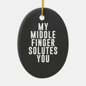 My Middle Finger Solutes You Ceramic Ornament by daWeaselsGroove at Zazzle