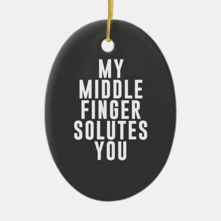 My Middle Finger Solutes You Ceramic Ornament