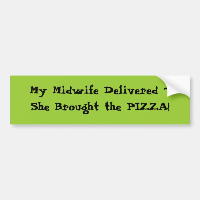 My Midwife Delivered...  She Brought the PIZZA! Bumper Sticker (Front)