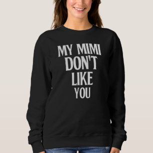 My Mimi Don't Like You Humor Joke Sarcastic Famil Sweatshirt
