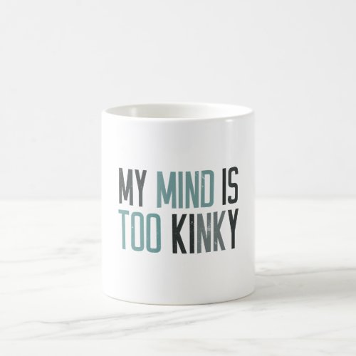 My mind is too kinky coffee mug