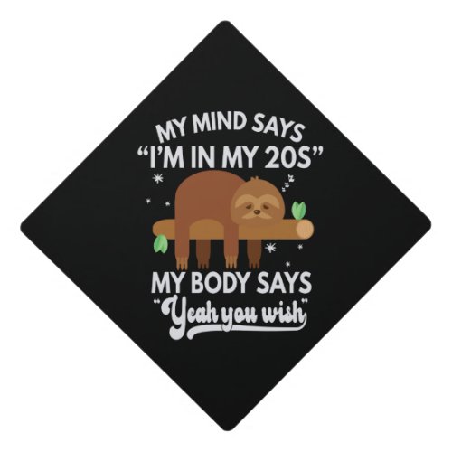 My mind says Im in 20s my Body says You Wish Gift Graduation Cap Topper