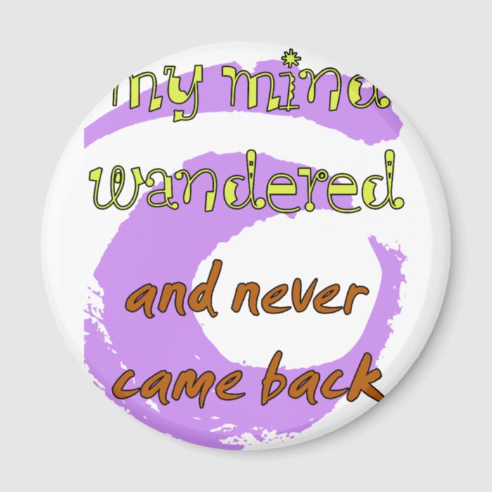 My Mind WanderedAnd Never Came Back Refrigerator Magnets