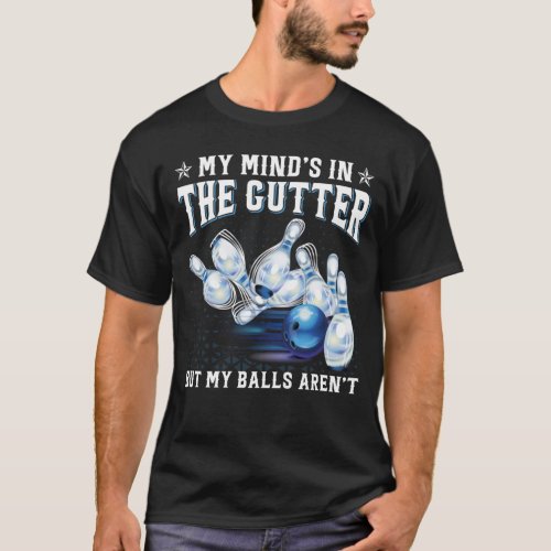 My Minds in the Gutter but My Balls Arent Bowlin T_Shirt