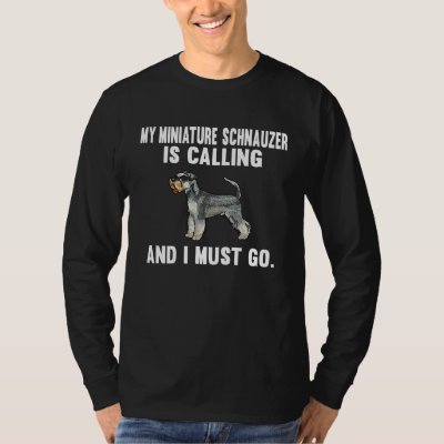 My Miniature Schnauzer Is Calling And I Must Go Do T-Shirt