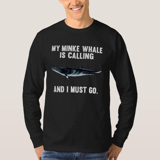 My Minke Whale Is Calling And i Must Go T-Shirt (Front)
